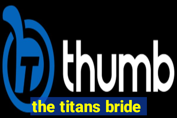 the titans bride